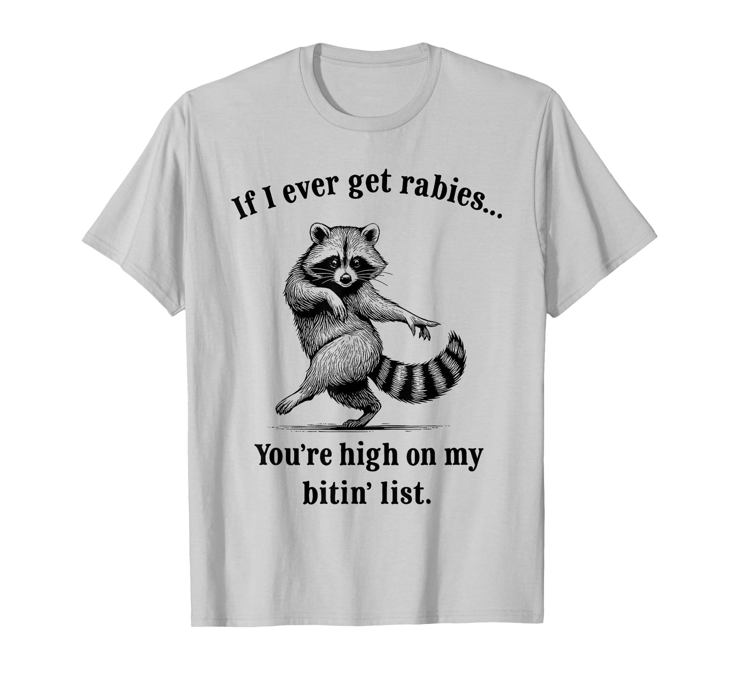 If I Ever Get Rabies You’re High On My Bitin’ List Raccoon T-Shirt