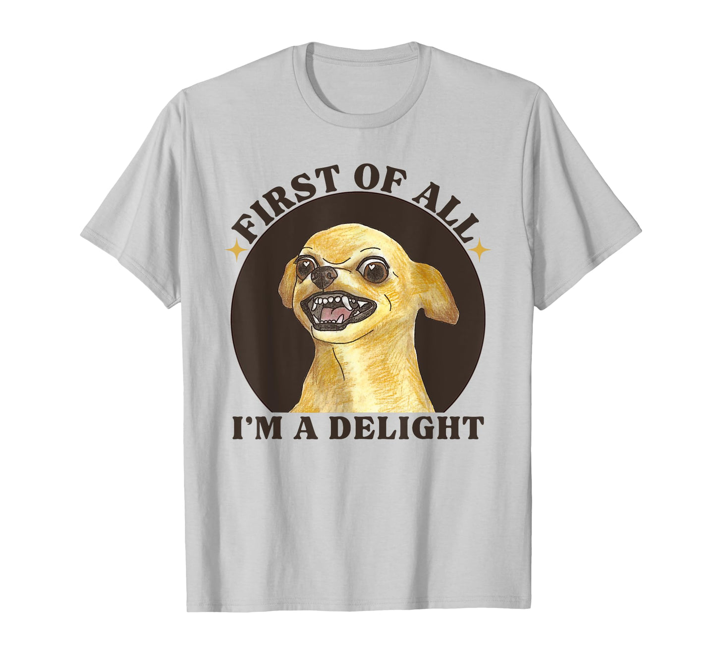 First Of All I'm A Delight Angry Chihuahua Lover Sarcastic T-Shirt
