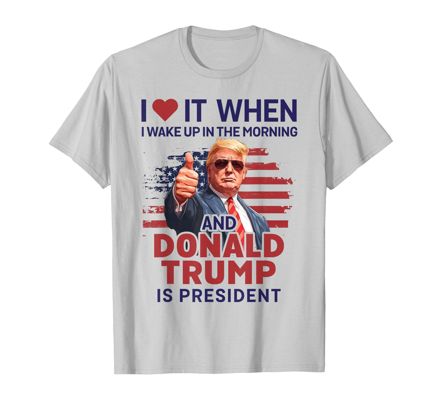 I Love It When I Wake Up And Trump Is President Funny Trump T-Shirt