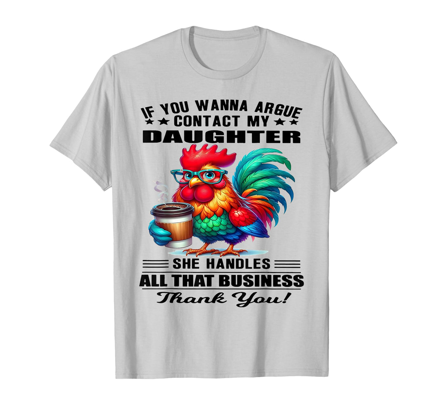 Chicken If You Wanna Argue Contact My Daughter She Handles T-Shirt