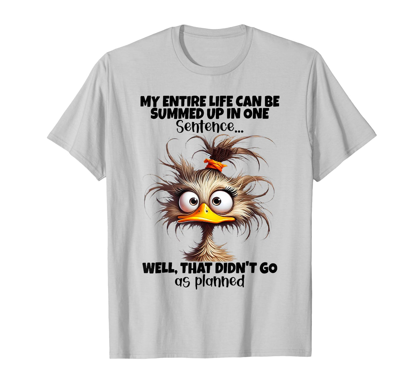 Duck My Entire Life Can Be Summed Up In One Sentence Well T-Shirt