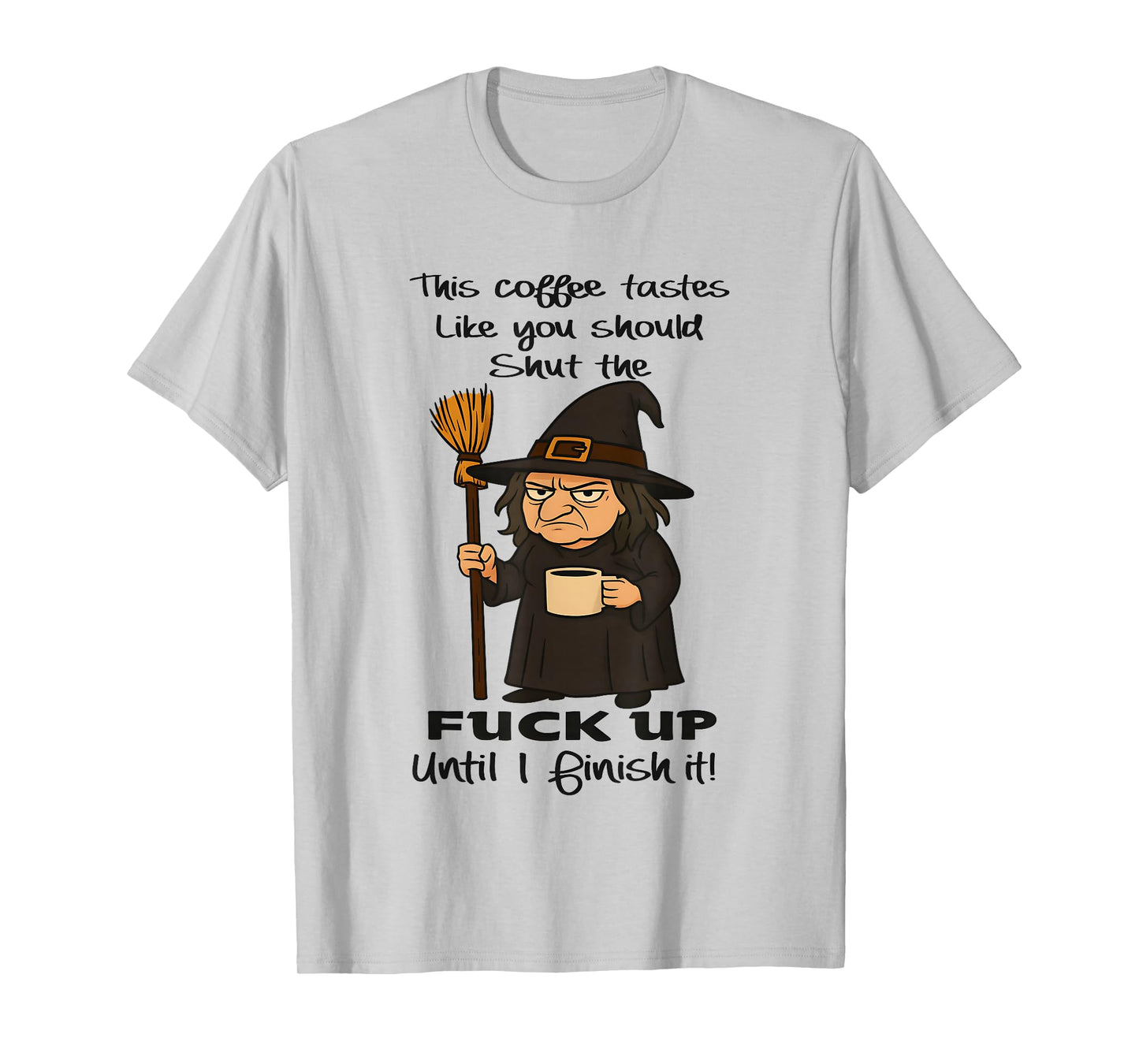 Witch This Coffee Tastes Like You Should Shut The Fuck Up T-Shirt