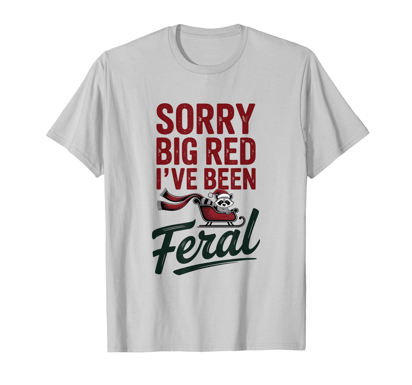 Sorry Big Red I've Been Feral Raccoon Christmas Humor T-Shirt