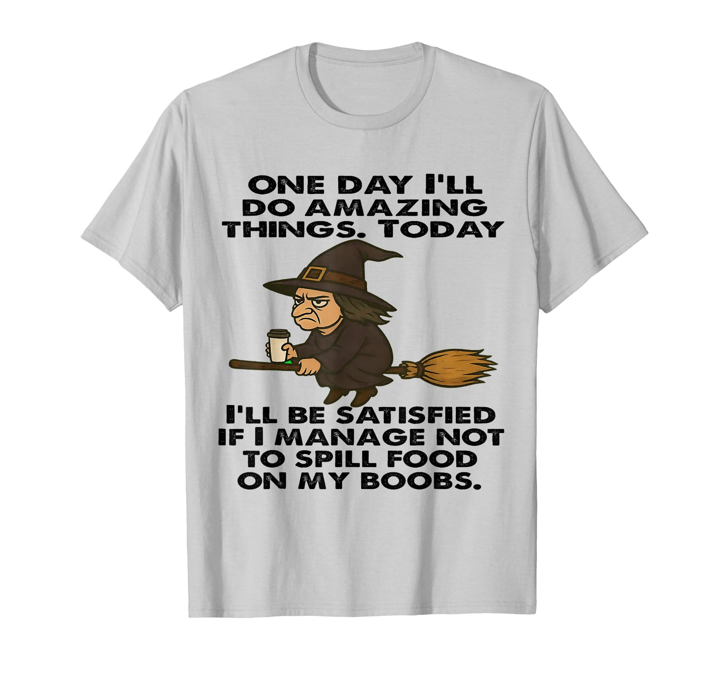 One Day I'll Do Amazing Things Today I'll Be Satisfied Witch T-Shirt