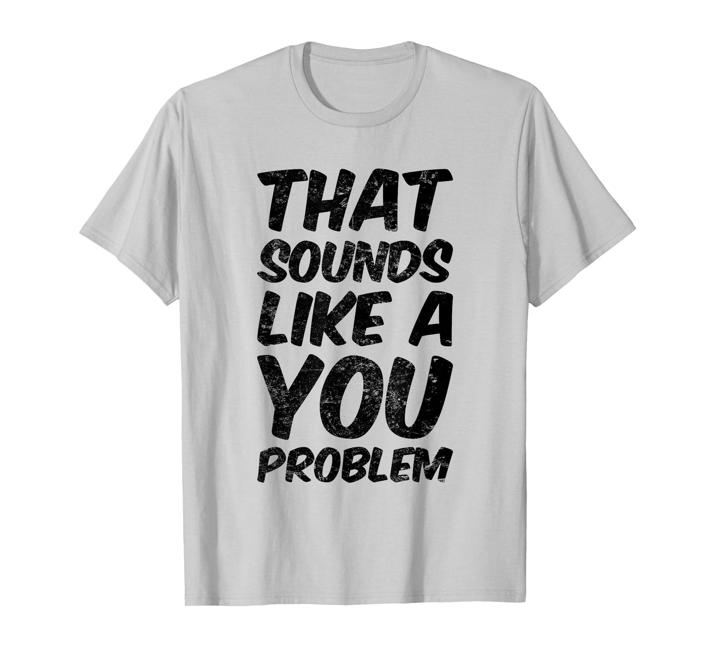 That Sounds Like A You Problem Cool Quote T-Shirt