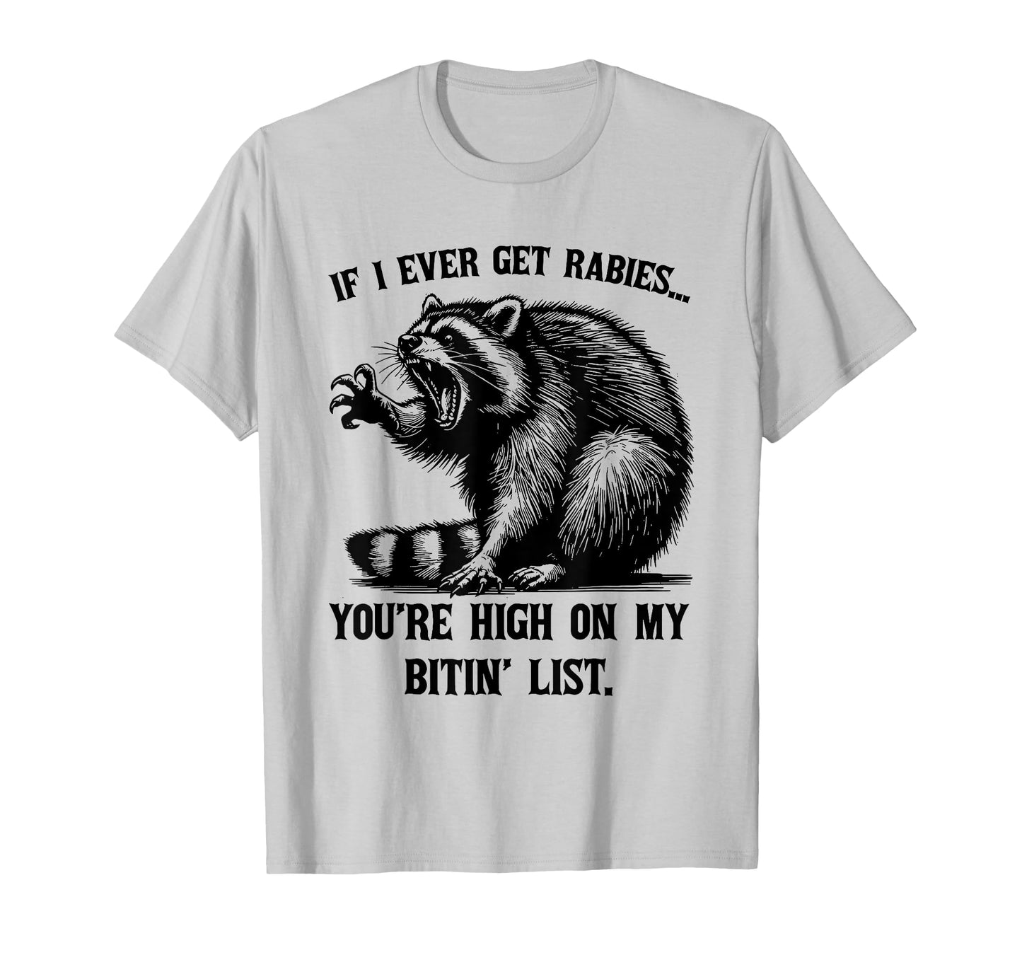 If I Ever Get Rabies You're High On My Bitin' List Raccoon T-Shirt
