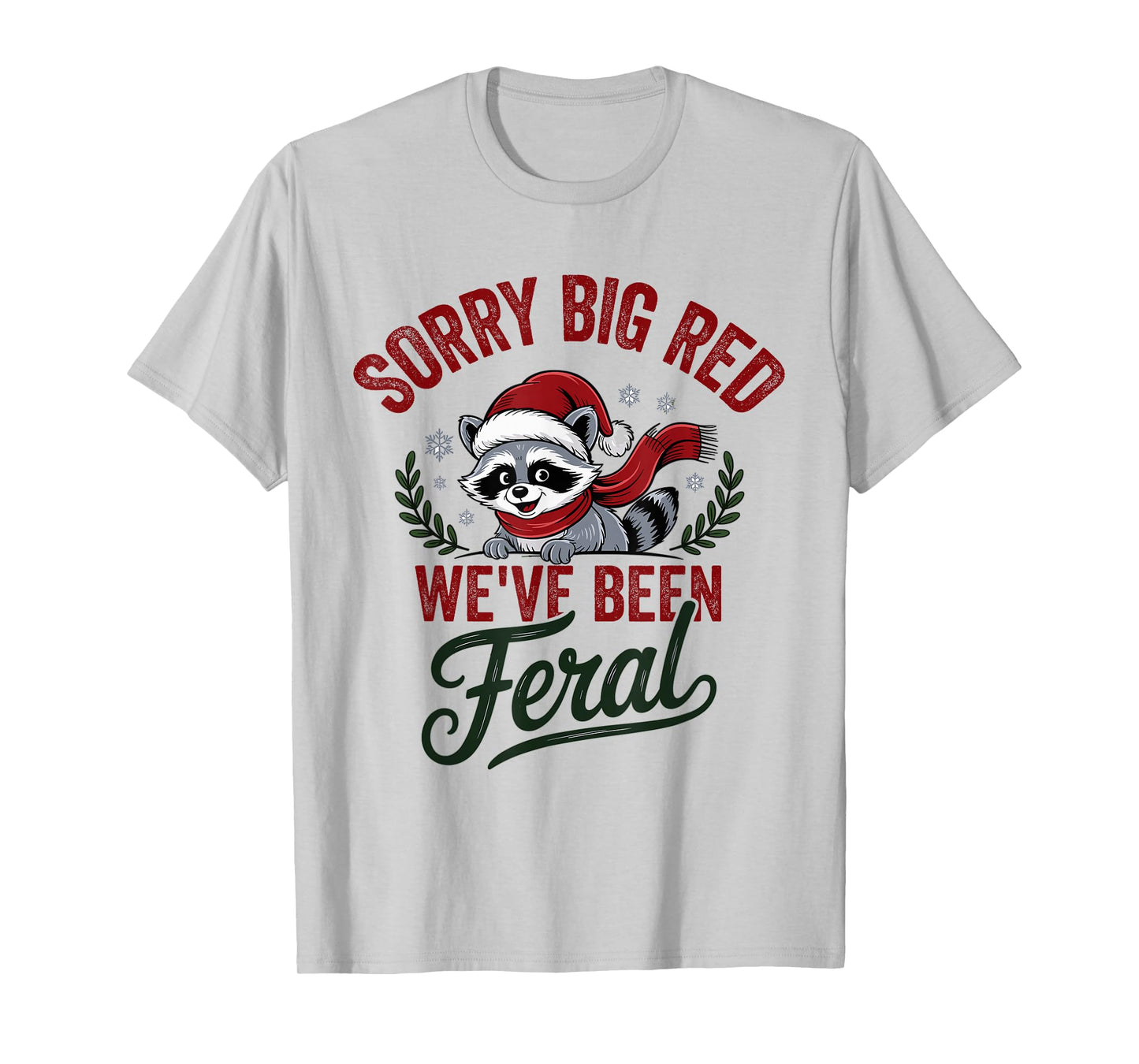 Sorry Big Red Weve Been Feral Raccoon Christmas Humor T-Shirt