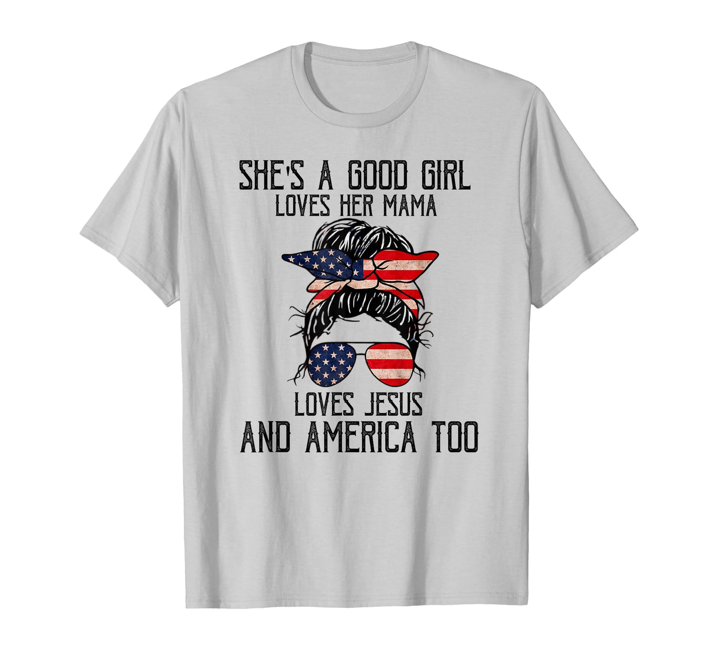 She's A Good Girl Loves Her Mama Jesus & America Too T-Shirt