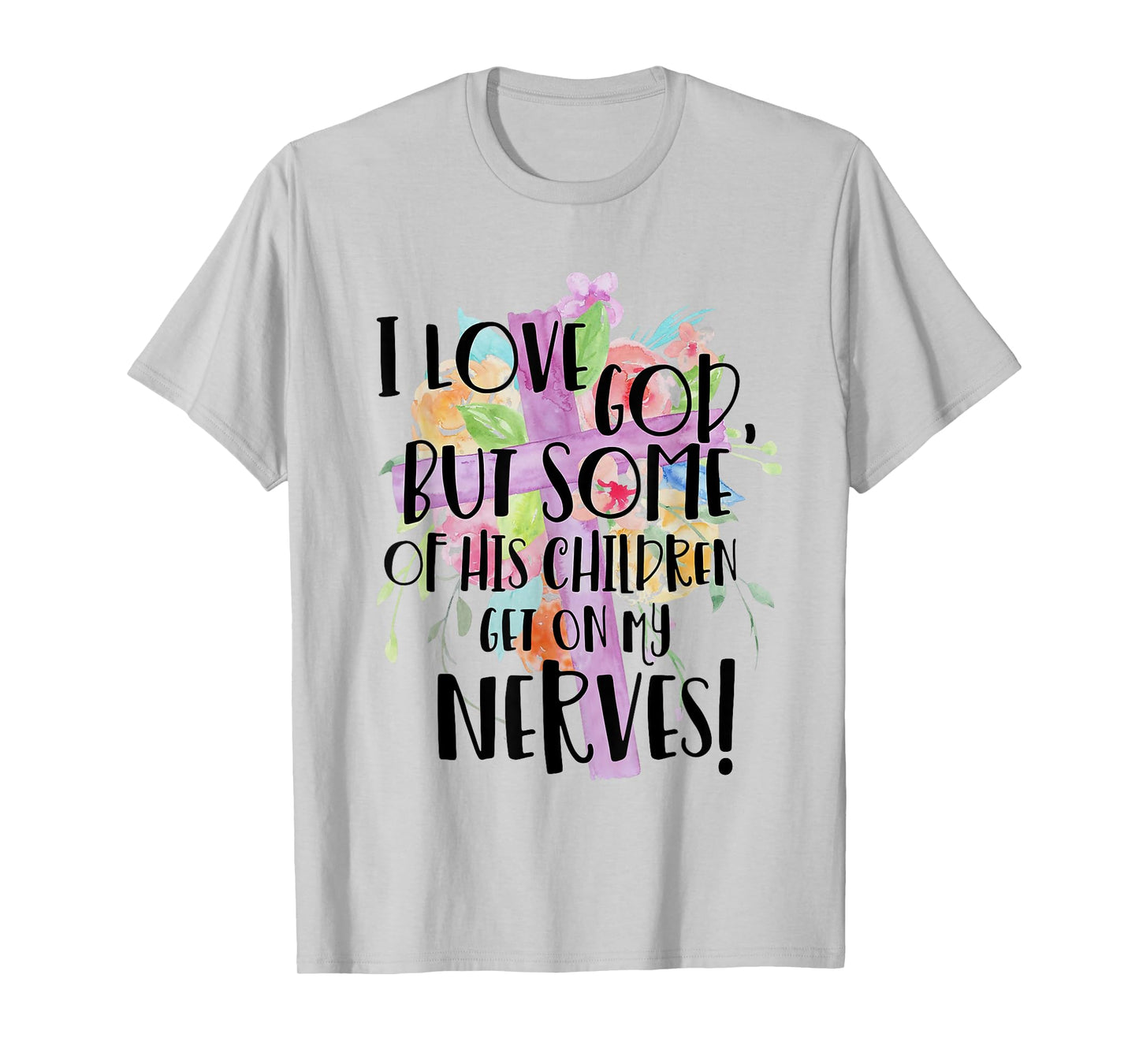 I Love God But Some Of His Children Get On My Nerves T-Shirt