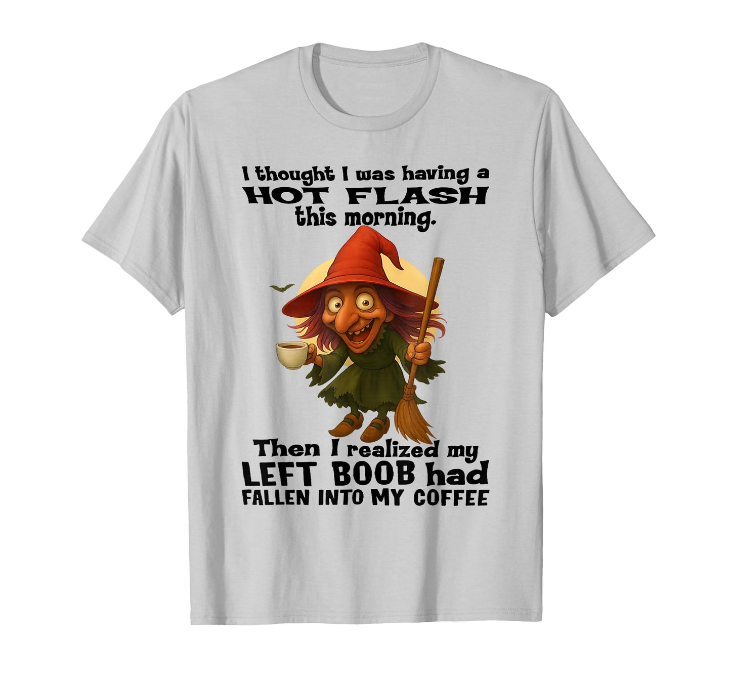 Witch - I Thought I was Having A Hot Flash This Morning T-Shirt
