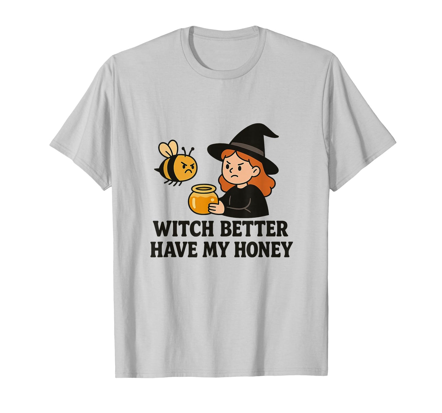 Witch Better Have My Honey - Funny Bee Design T-Shirt