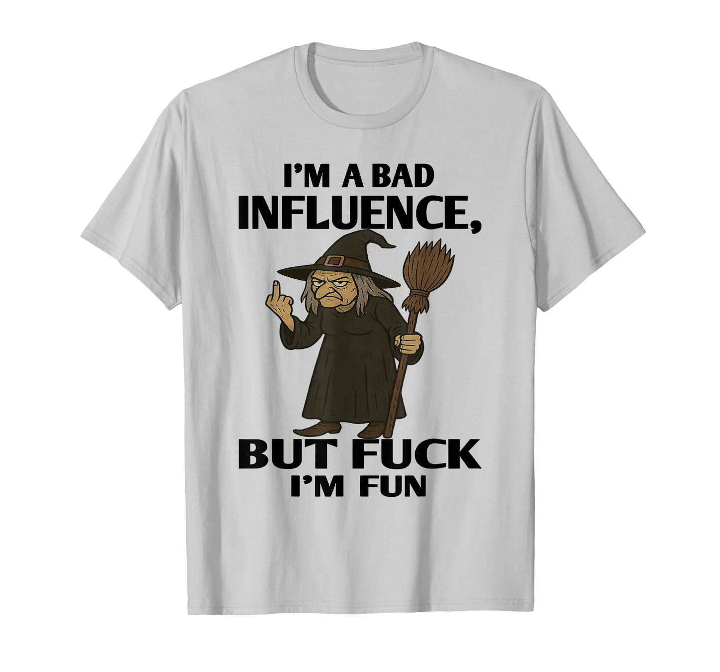 Witch - I'm A Bad Influence - But Fuck I'm Fun T-Shirt