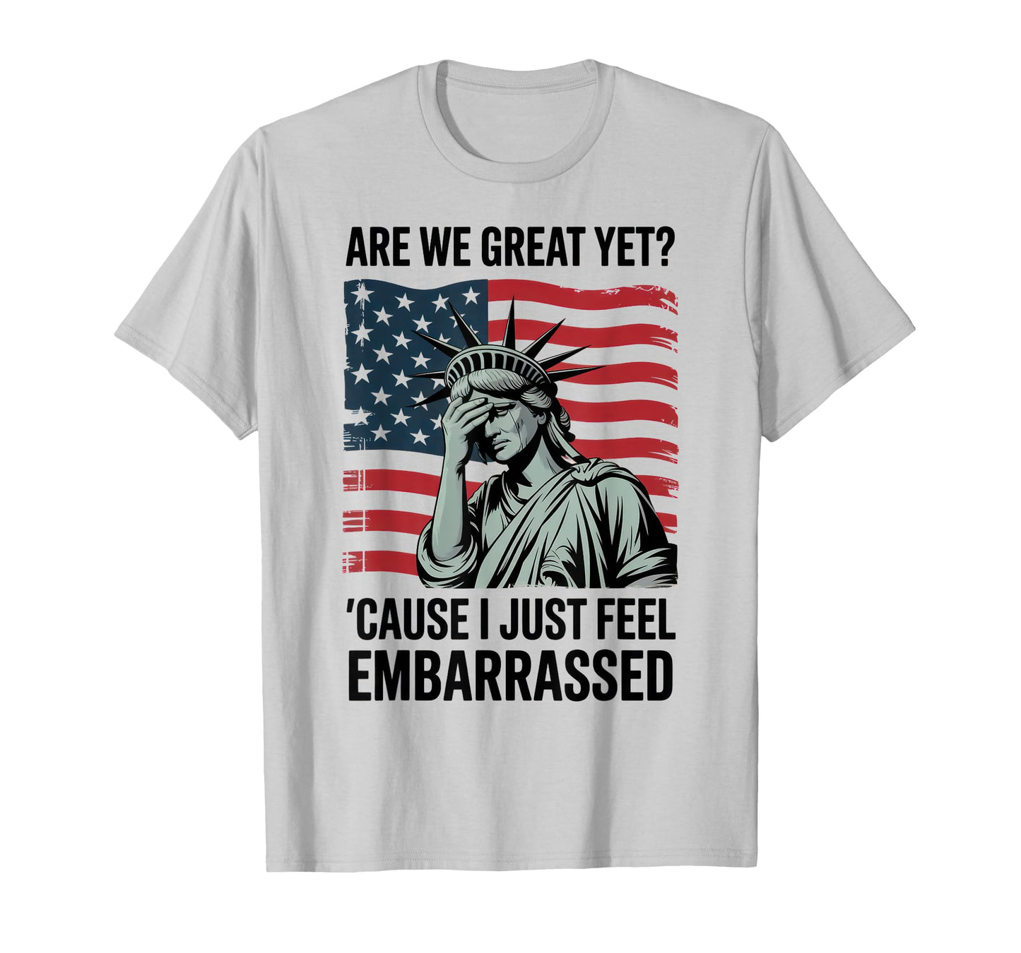 Are We Great Yet Cause I Just Feel Embarrassed T-Shirt