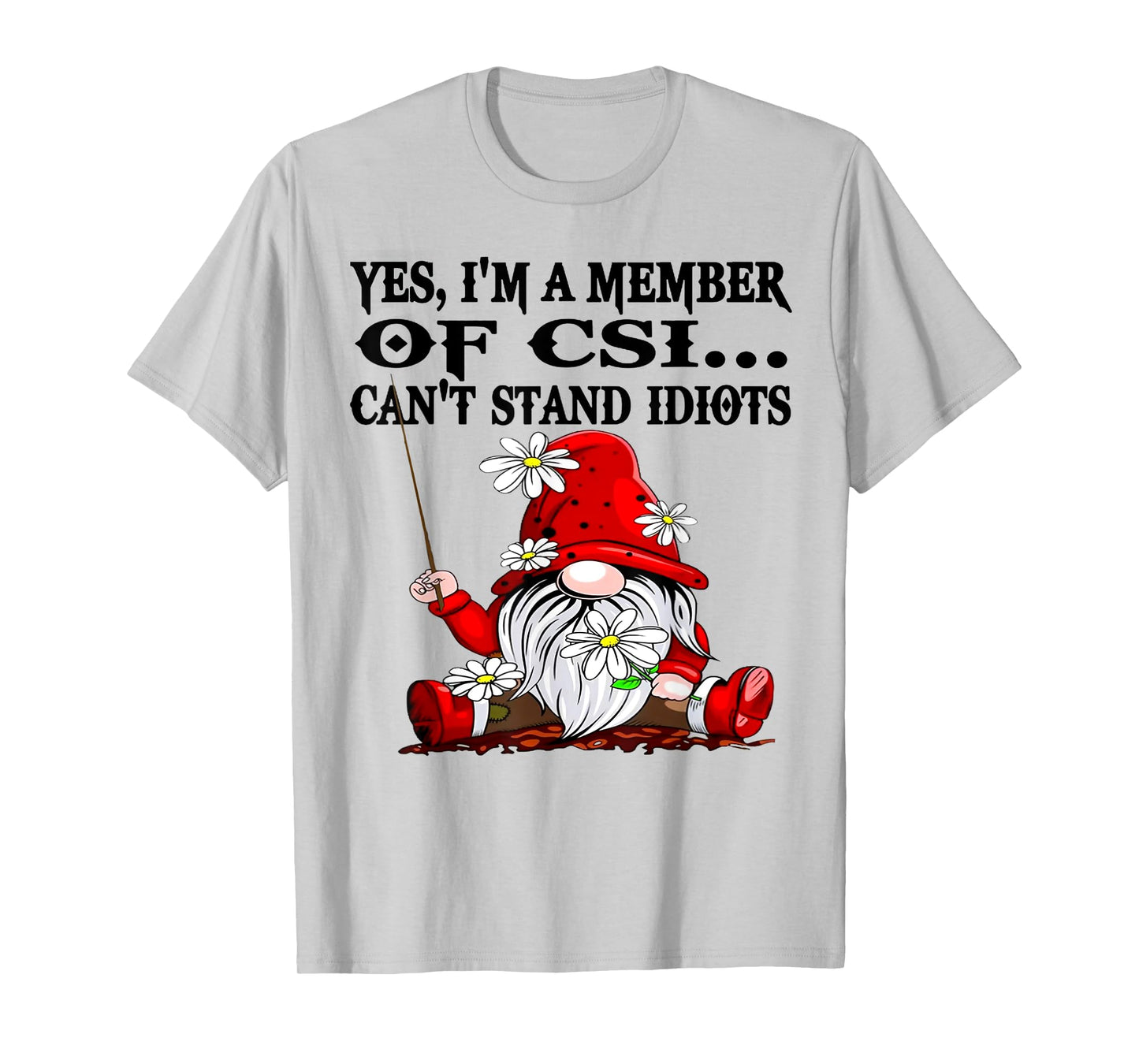 Gnome Yes I'm A Member Of CSI Can't Stand Idiots T-Shirt