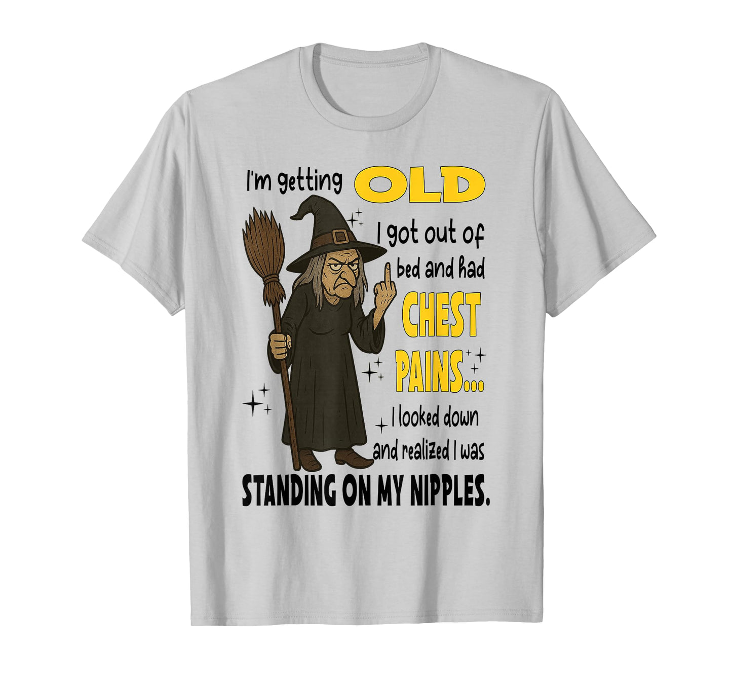 Witch - I'm Getting Old I Got Out of Bed and Had Chest Pains T-Shirt