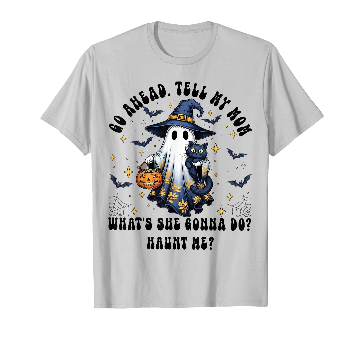 Go Ahead Tell My Mom What She Gonna Do Haunt Me Witch Ghost T-Shirt