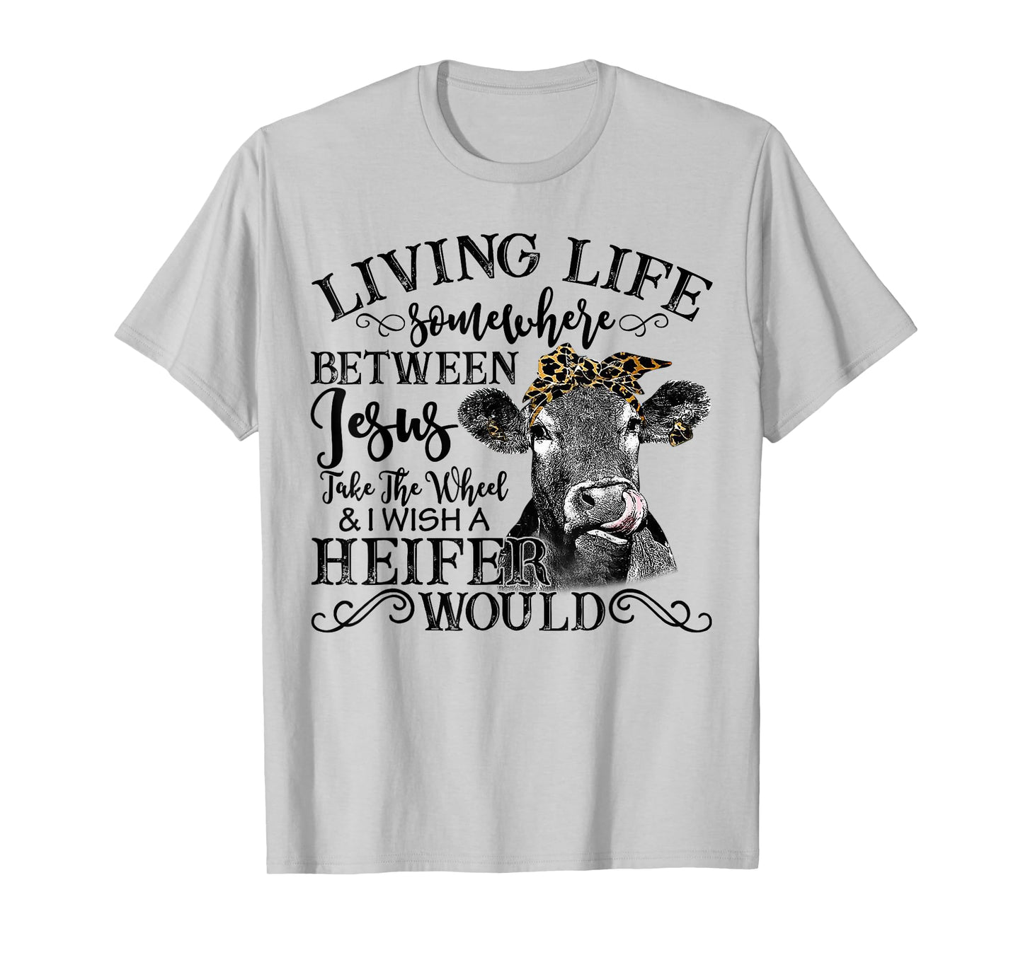 Living Between Jesus Take The Wheel And I Wish A Heifer T-Shirt