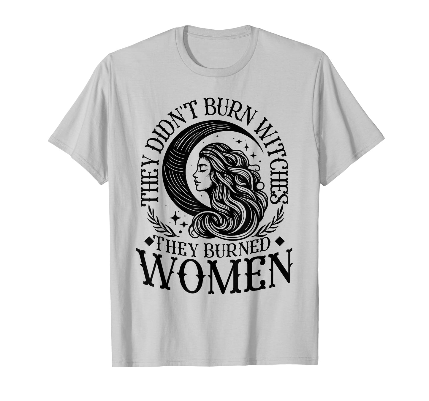 They Didn't Burn Witches Women Feminism Feminist Witch T-Shirt