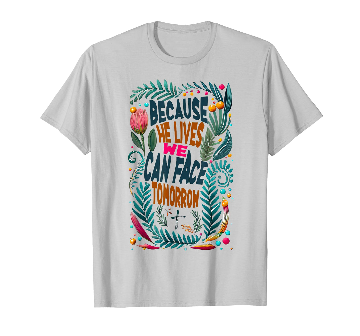 Jesus-Because-He-Lives I Can Face Tomorrow, Christian Quote T-Shirt