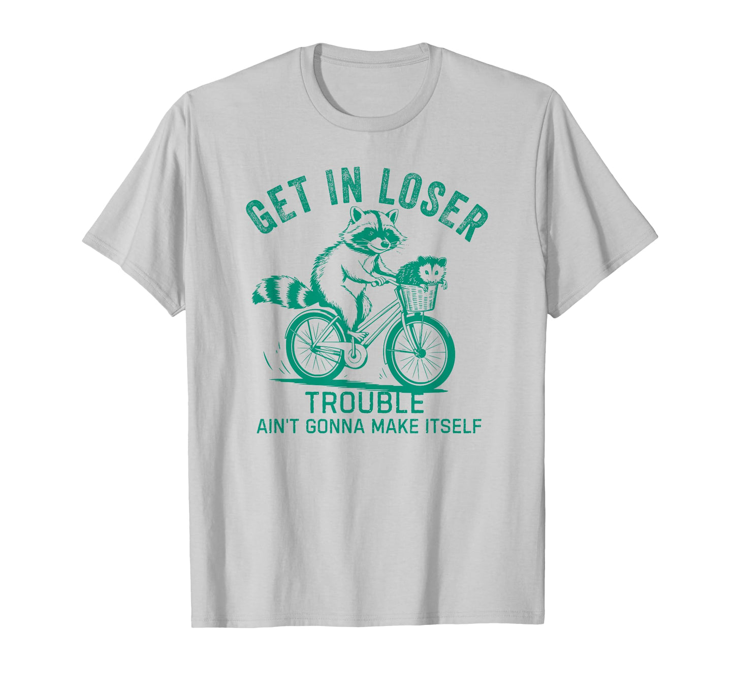 Get In Loser Trouble Ain't Gonna Make Itself Funny Raccoon T-Shirt