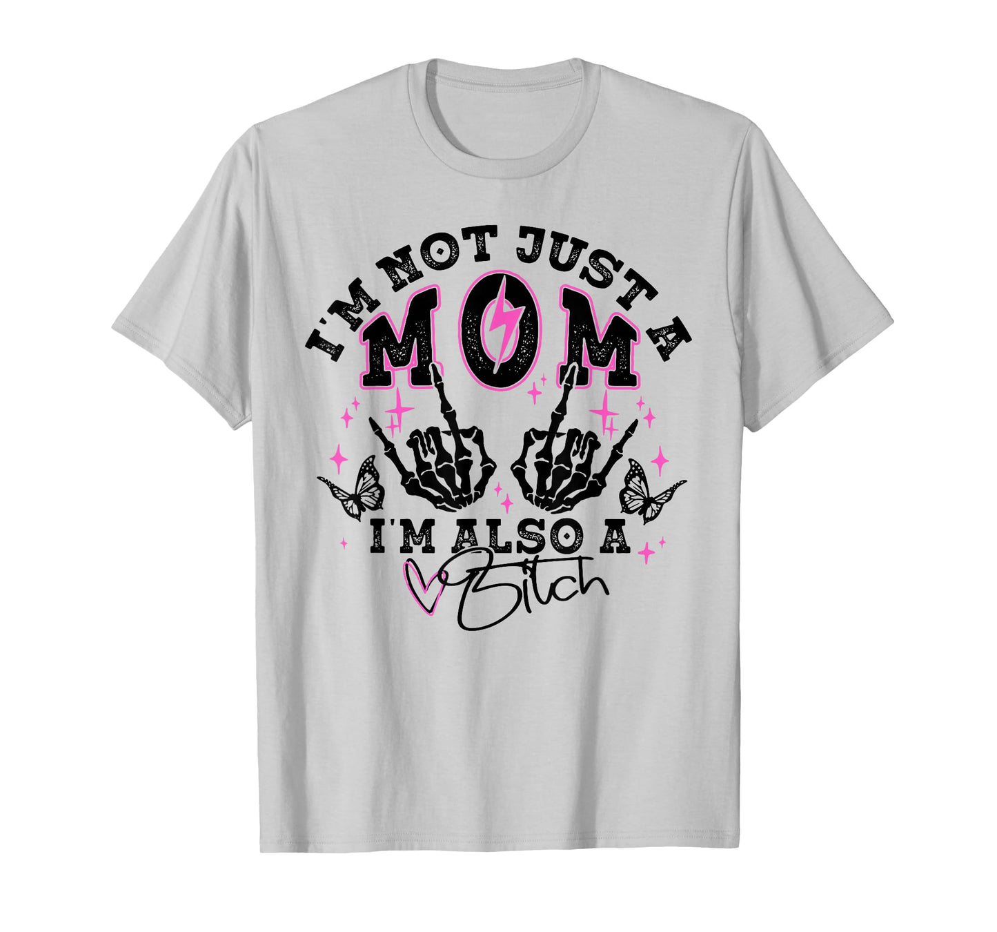 I'm Not Just A Mom I'm Also A Bitch T-Shirt