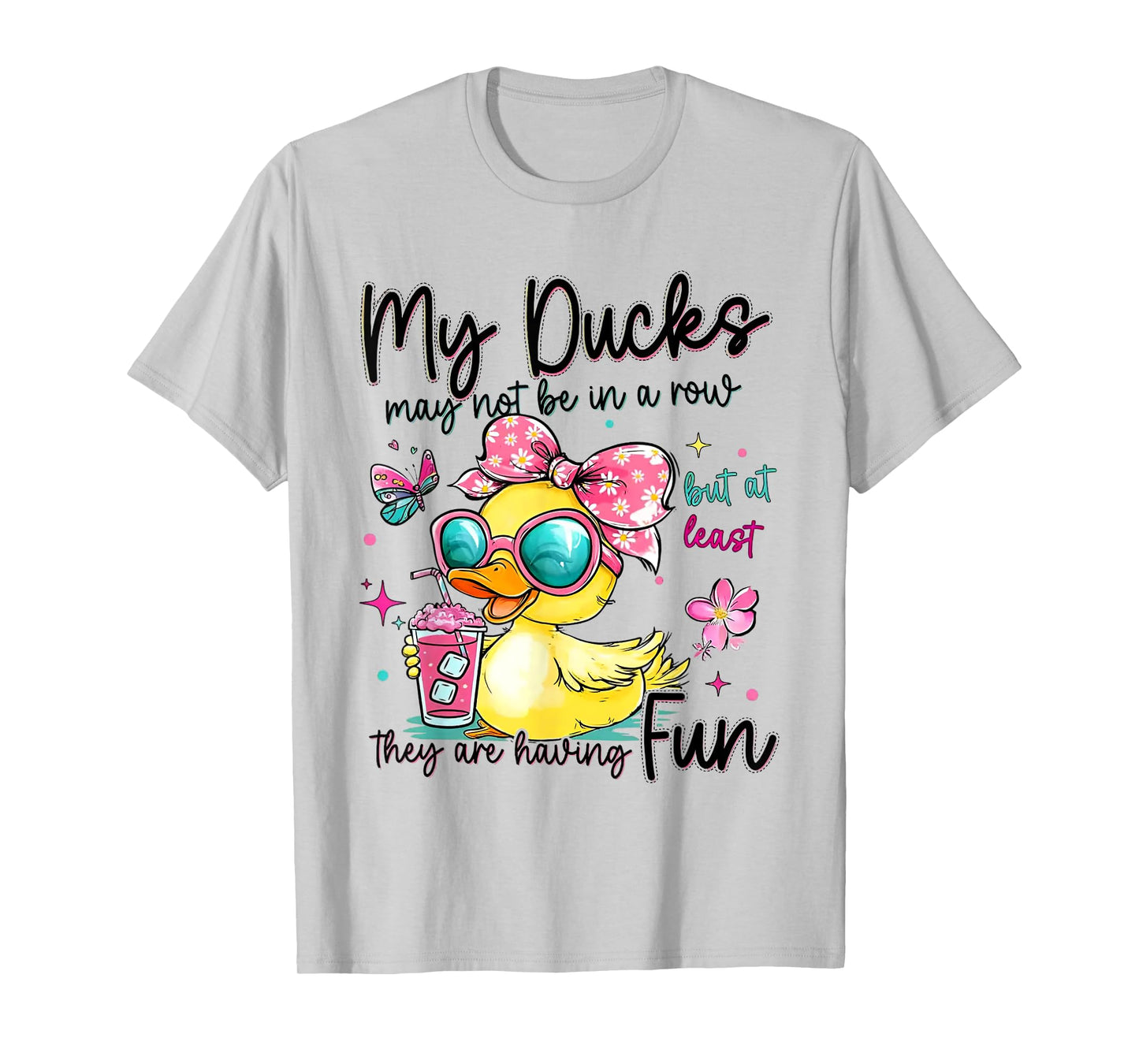 My Ducks May Not Be In A Row But At Least They're Having Fun T-Shirt