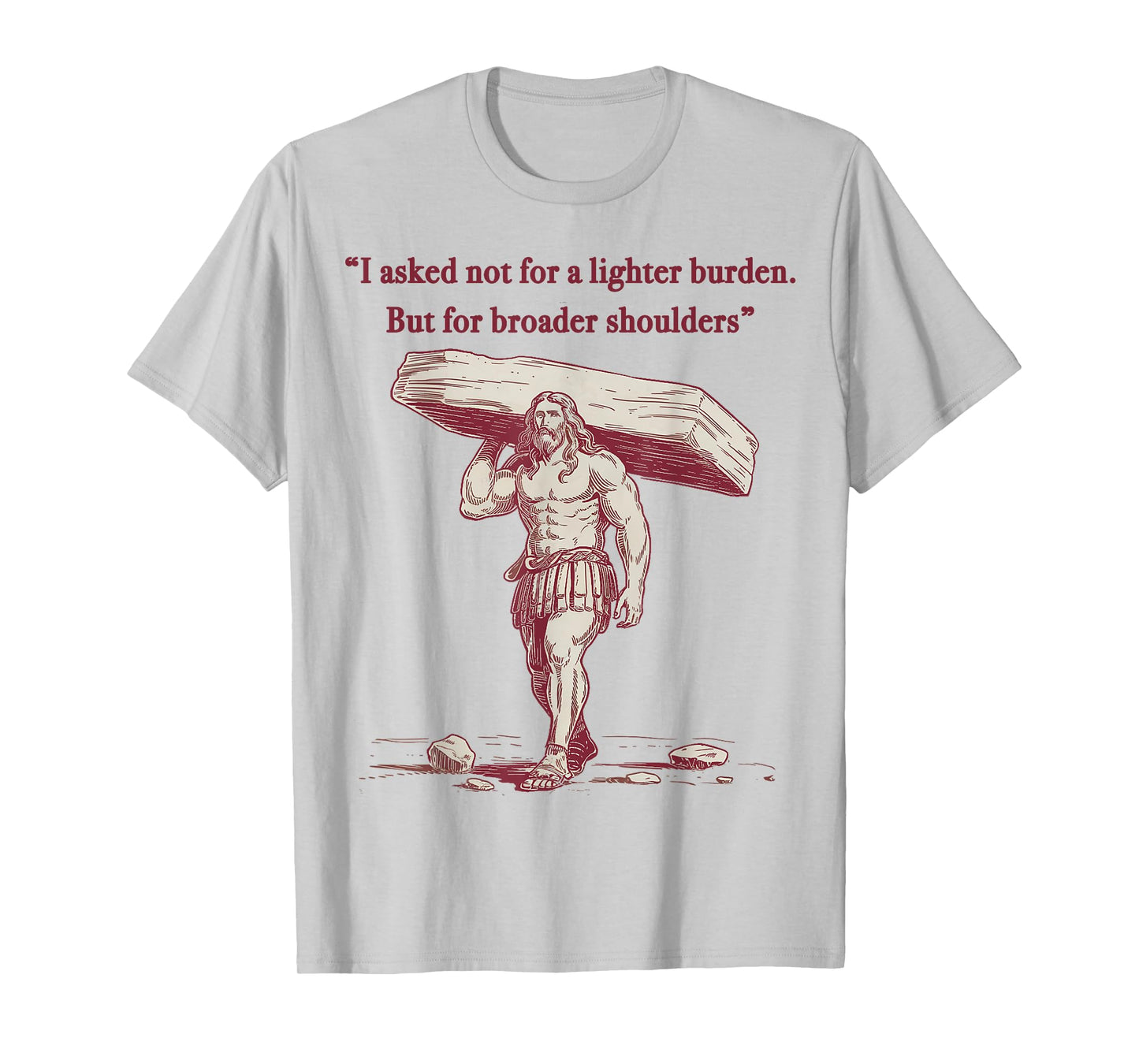 I Ask God not for lighter burden, but broader shoulders. T-Shirt