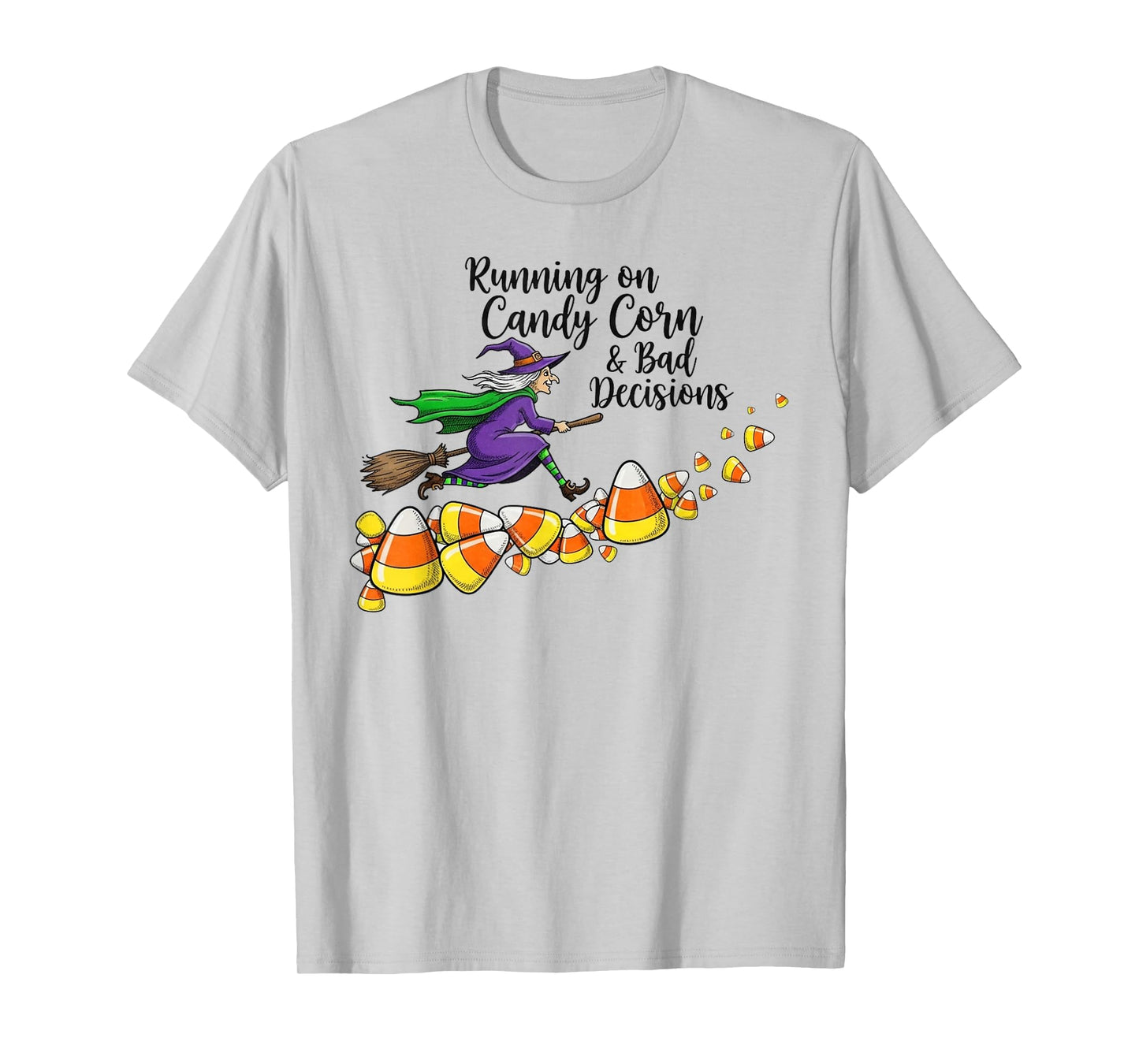 Running on Candy Corn and Bad Decisions -Fun Witch Halloween T-Shirt