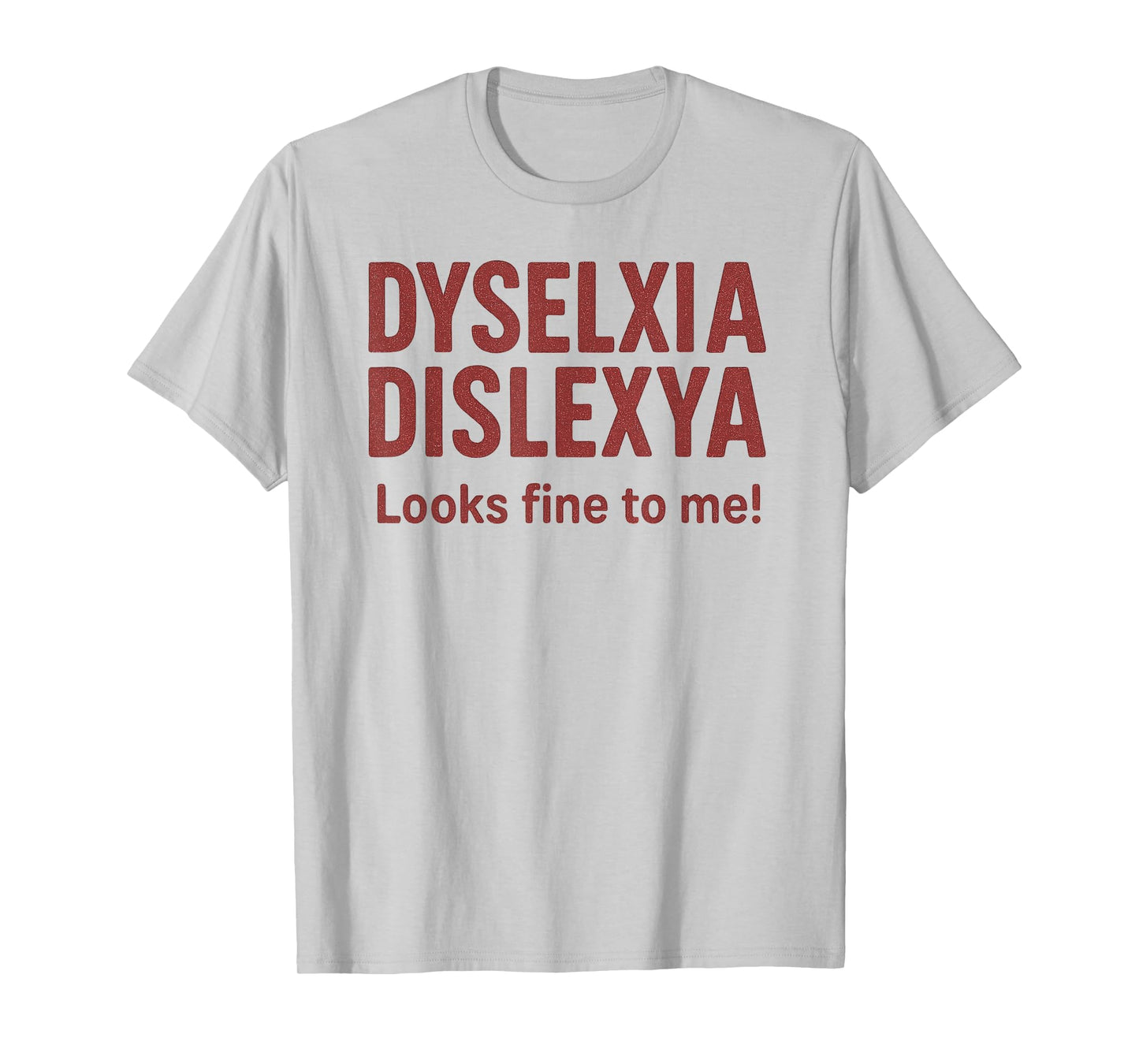 Dyselxia Looks Find to me Funny Dyslexia Awareness T-Shirt