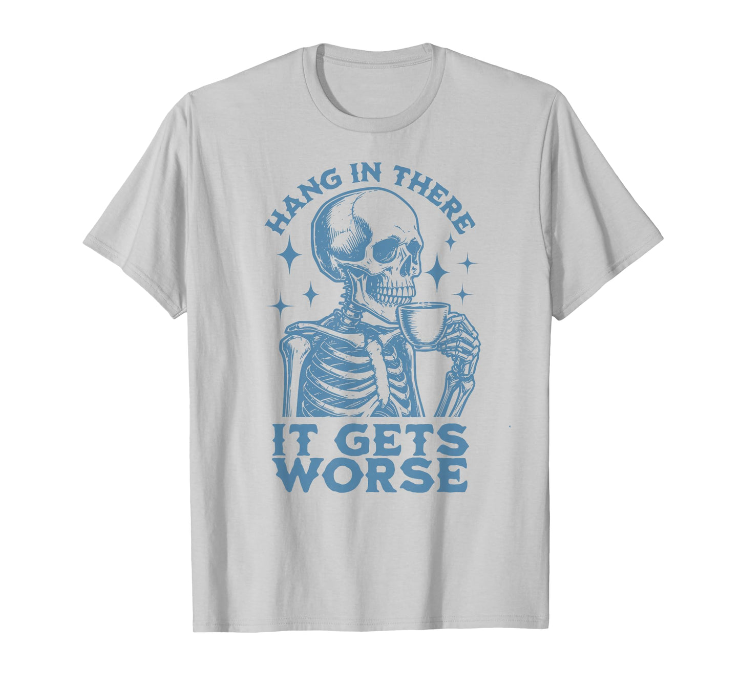 Hang in There It Gets Worse Funny Dark Humor Skeleton T-Shirt