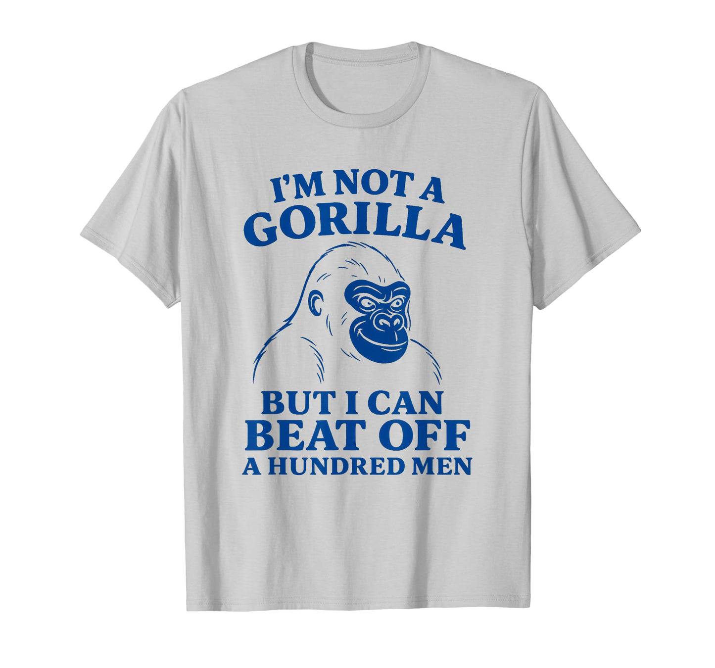 I'm Not A Gorilla But I Can Beat Off 100 Men Funny Meme T-Shirt