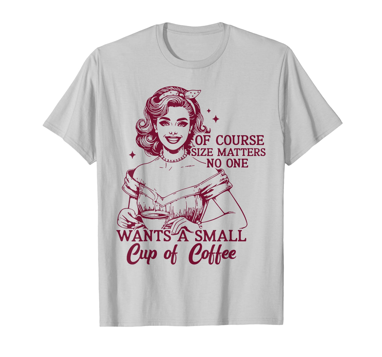 Of Course Size Matters No One Wants A Small Cup Of Cofee T-Shirt