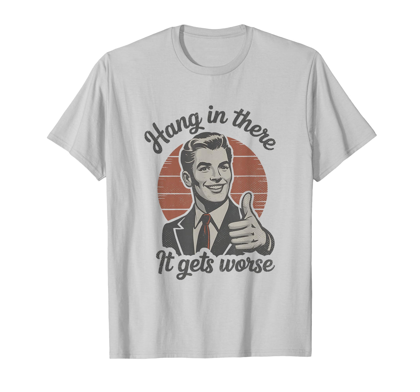 Hang in There It Gets Worse 50s Dark Humor Existential Dread T-Shirt