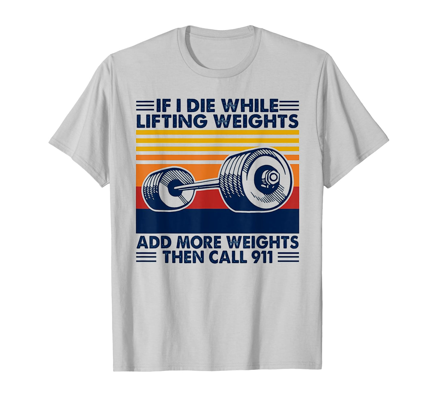 If I Die While Lifting Weights Add More Weights Call 911 T-Shirt