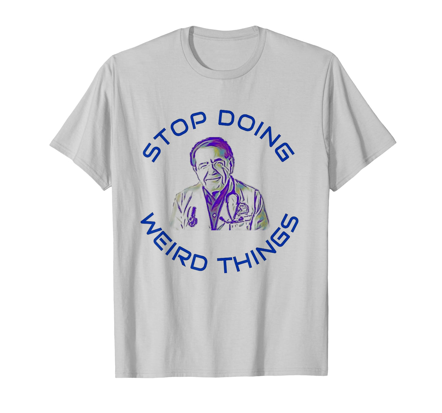 Stop Doing Weird Things Now Sad diet dr doctor funny t-shirt T-Shirt