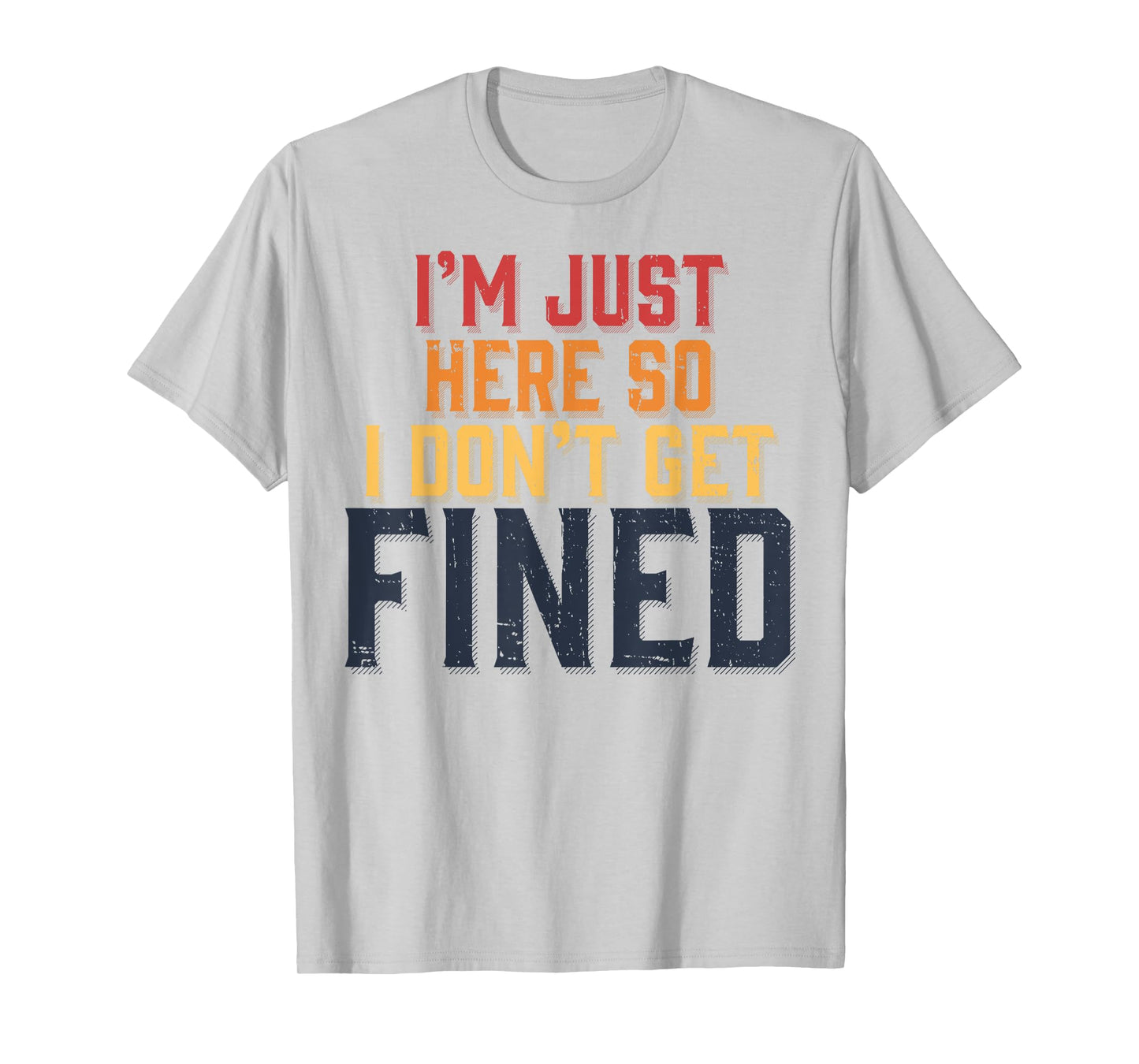 I'm Just Here So I Don't Get Fined T-Shirt