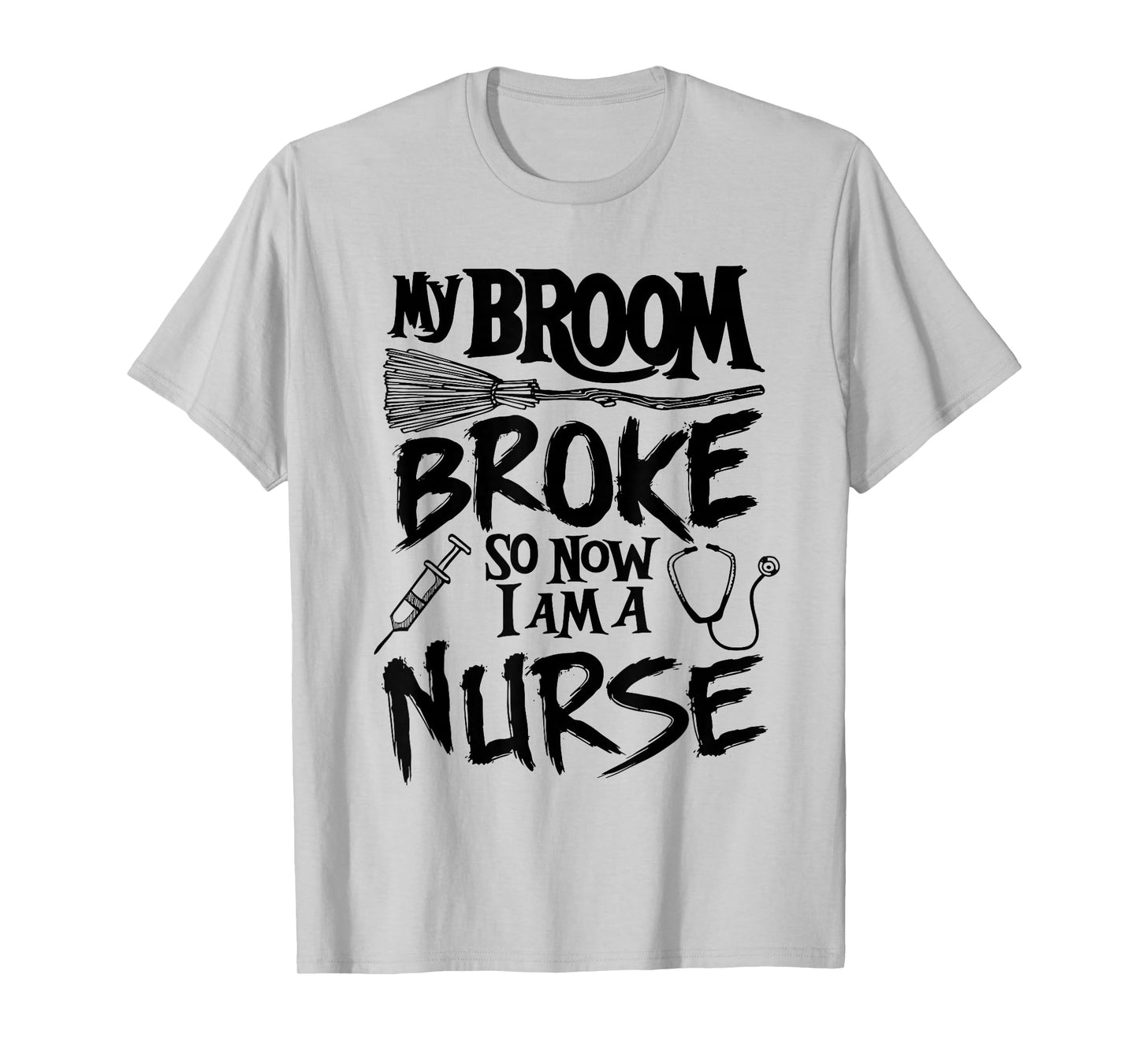 My Broom Broke So Now I Am A Nurse Witch Spooky Halloween T-Shirt