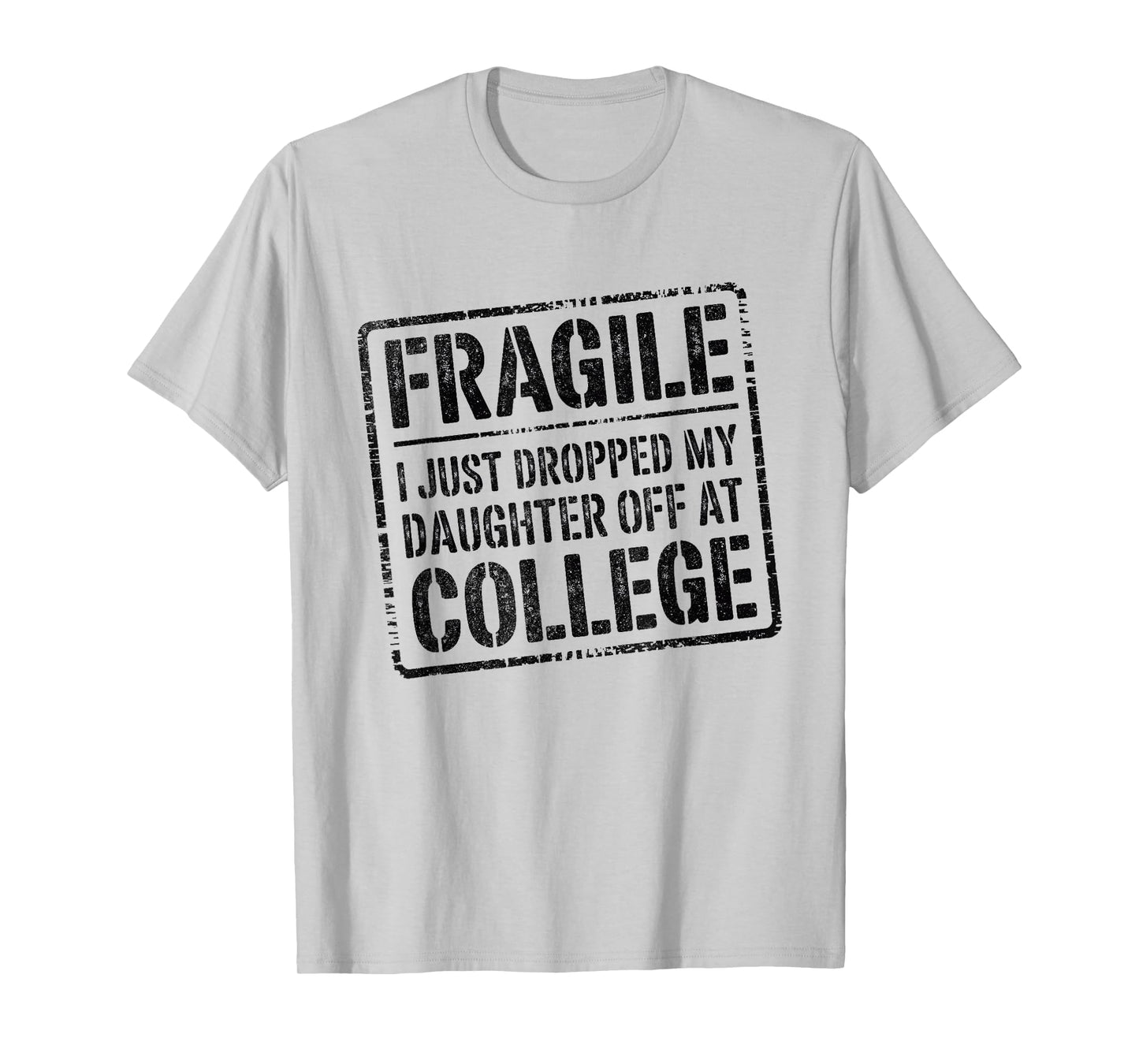 Fragile I Just Dropped My Daughter Off at College Funny T-Shirt