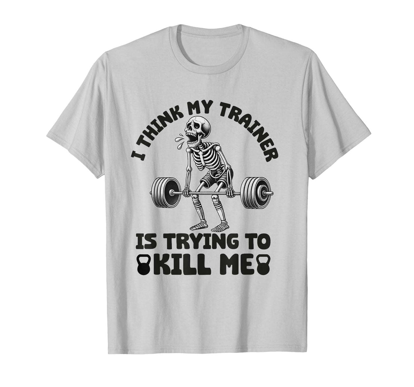 I Think My Trainer Is Trying To Kill Me Funny Gym Workout T-Shirt