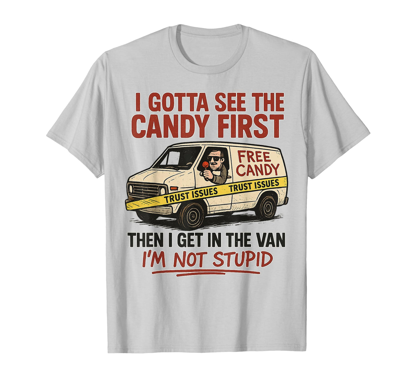 I Gotta See The Candy First, I'm Not Stupid, Funny Adult T-Shirt