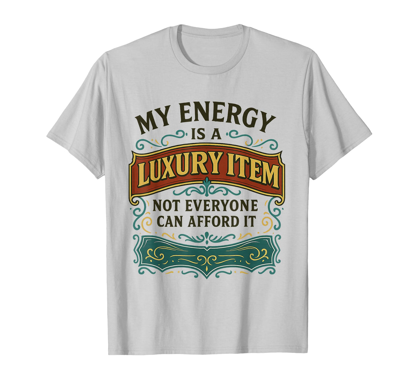 My Energy is A Luxury Item Not Everyone Can Afford It T-Shirt