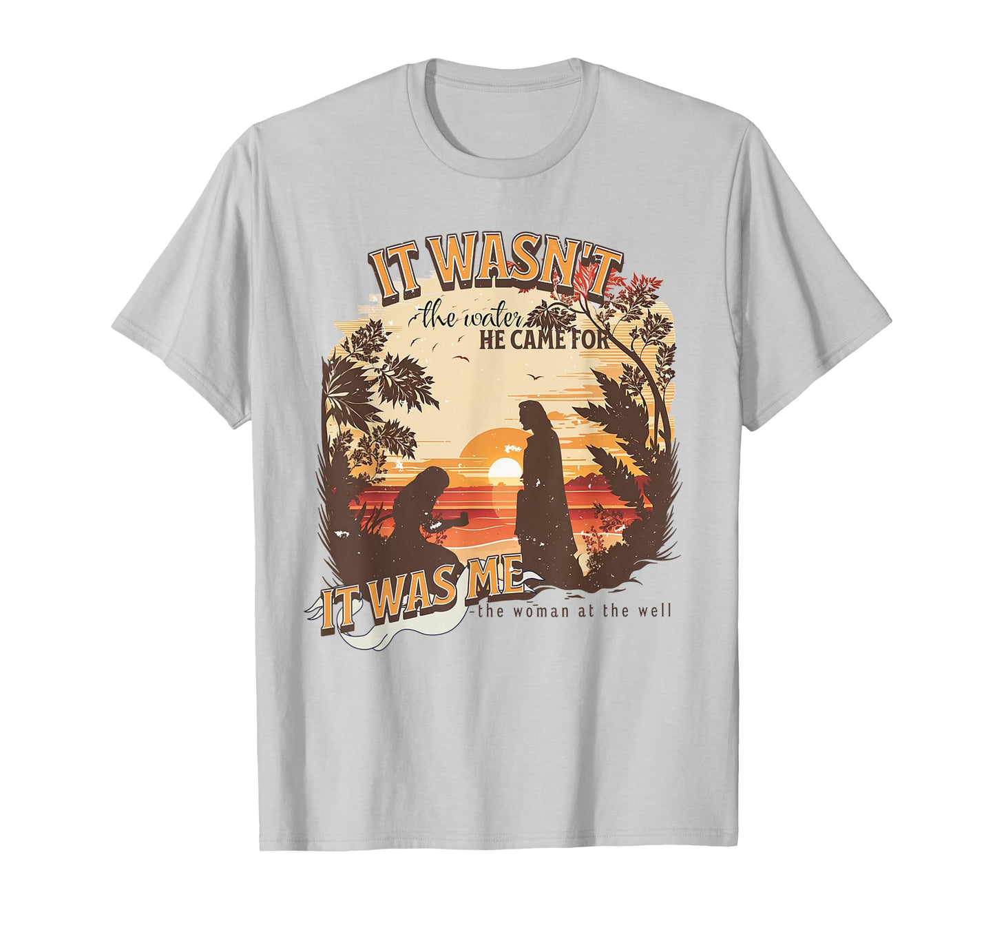 It Wasn't The Water He Came For It Was Me Christian T-Shirt