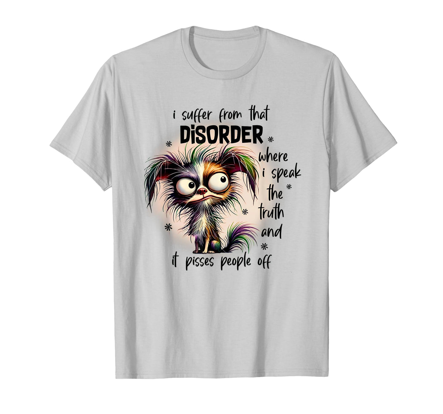Dog I Suffer From That Disorder Where I Speak The Truth Men Women T-Shirt