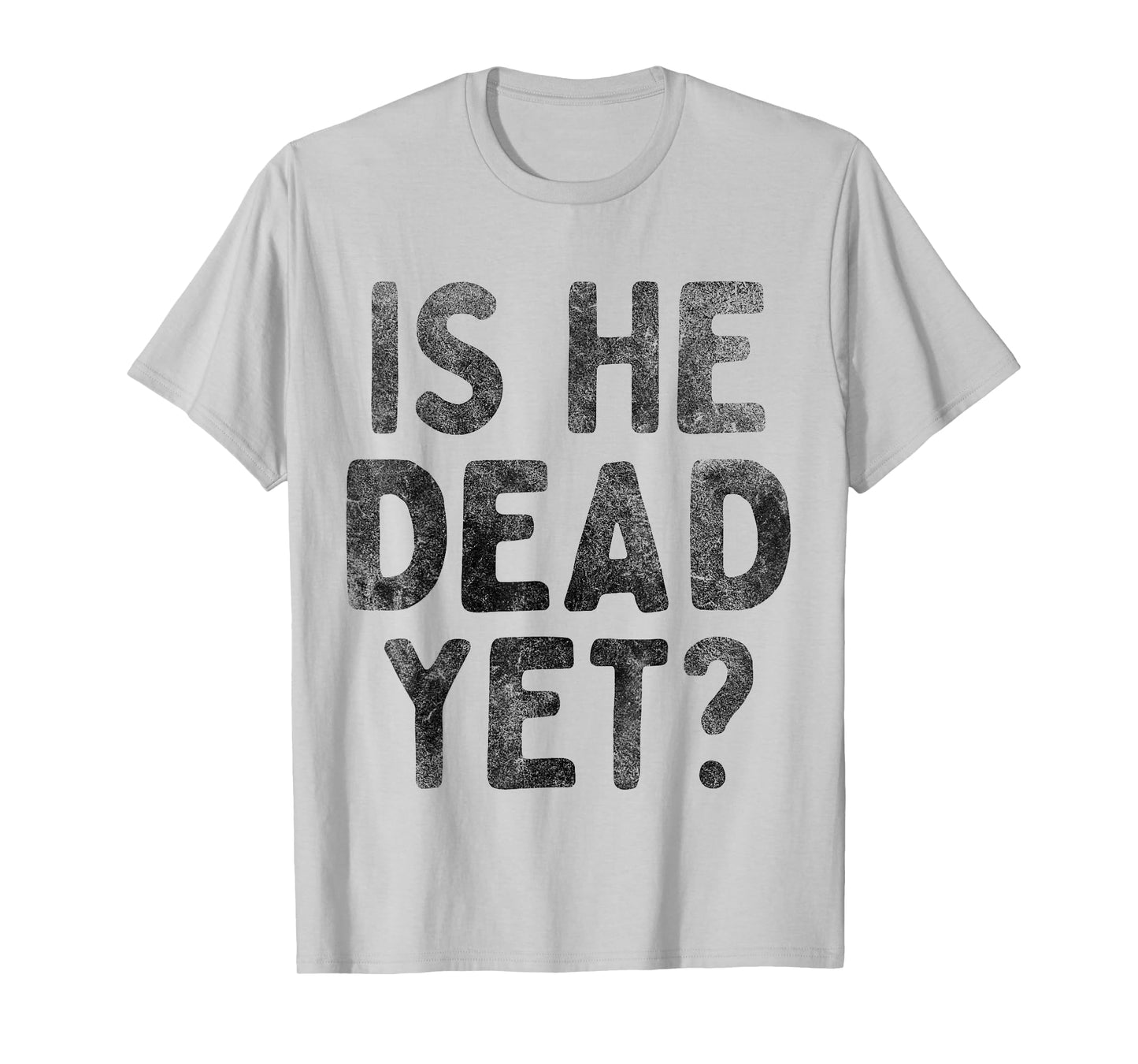 Is He Vintage Dead Yet Funny Saying Dark Humor Gifts T-Shirt