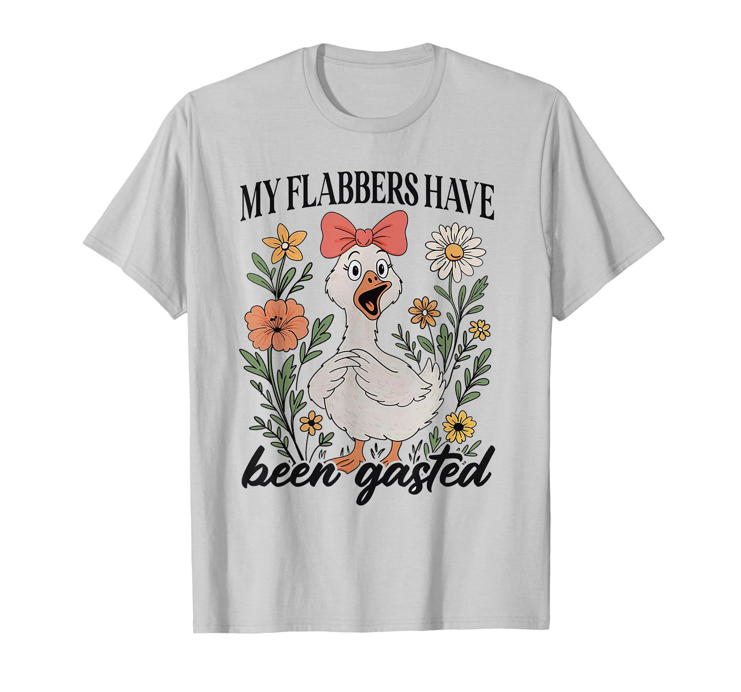 My Flabbers Have Been Gasted - Sarcastic Goose T-Shirt