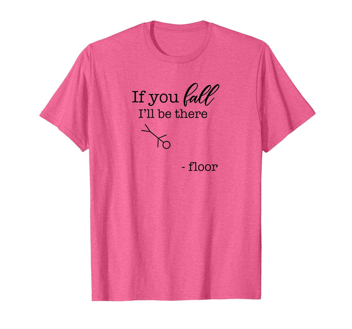 If You Fall, I'll be There | Floor Funny Stick Figure Joke T-Shirt