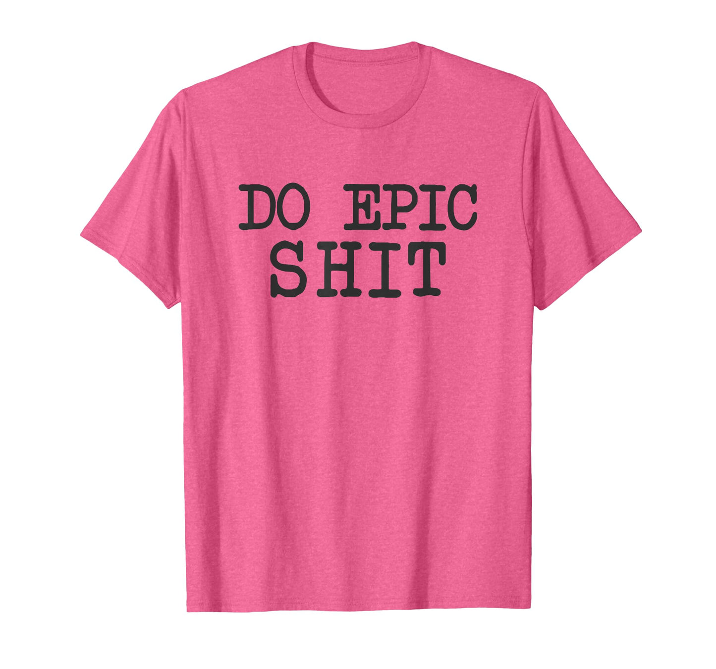 Funny Saying Inspirational Motivational Quote Do Epic Shit T-Shirt