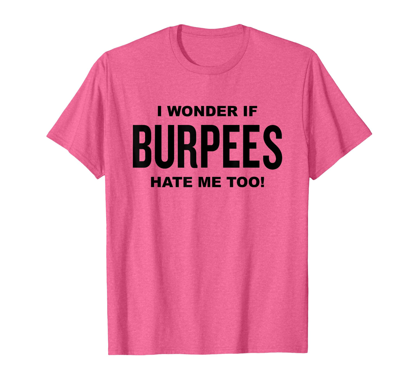 Funny Fitness Workout Joke I Wonder If Burpees Hate Me, Too! T-Shirt