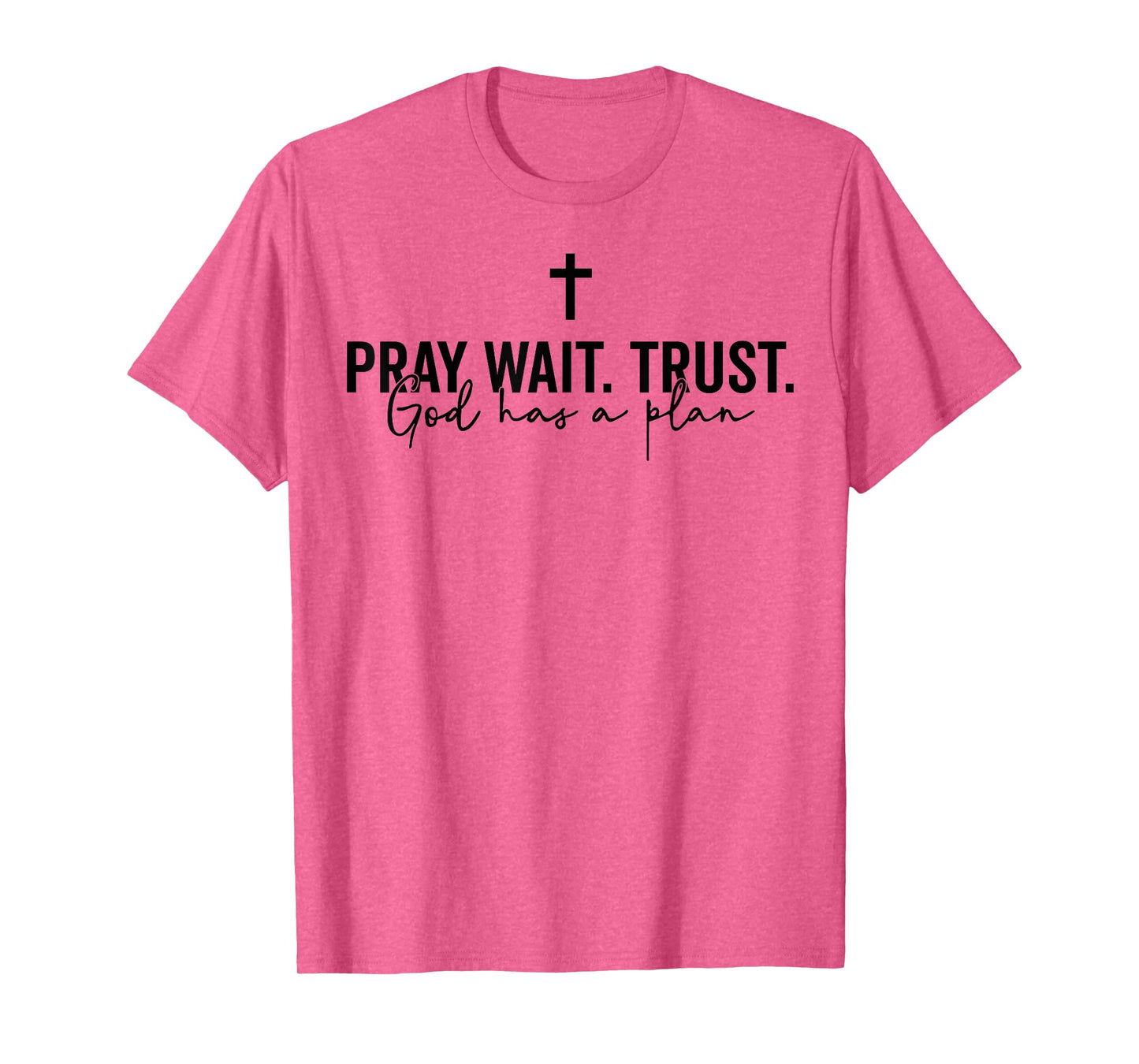 Pray Wait Trust God Has A Plan T-Shirt