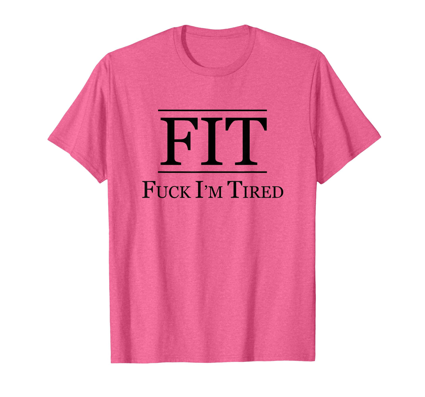 FIT - FUCK I'M TIRED | Funny Fitness Gift - F I am Tired | T-Shirt
